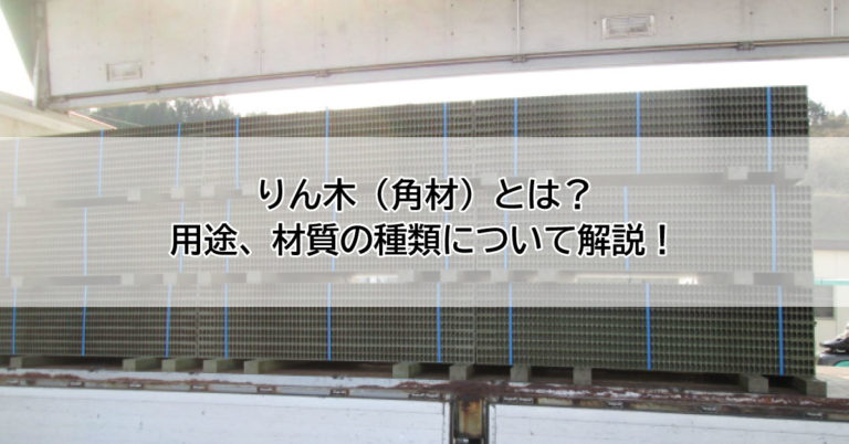 りん木（角材）とは？用途、材質の種類について解説！