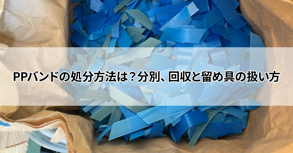 PPバンドの処分方法は？分別、回収と留め具の扱い方