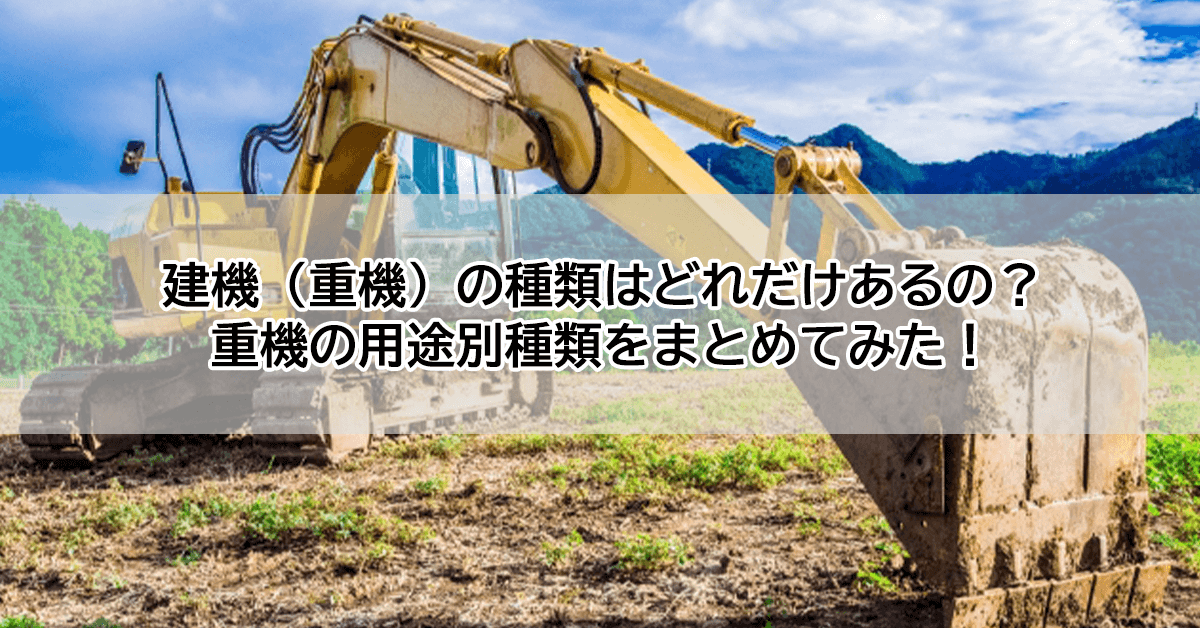 建機（重機）の種類はどれだけあるの？重機の用途別種類をまとめてみた！