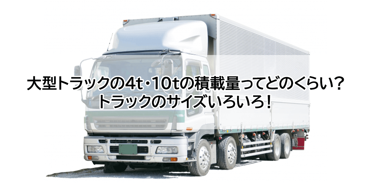 大型トラックの4t・10tの積載量ってどのくらい?トラックのサイズいろいろ!