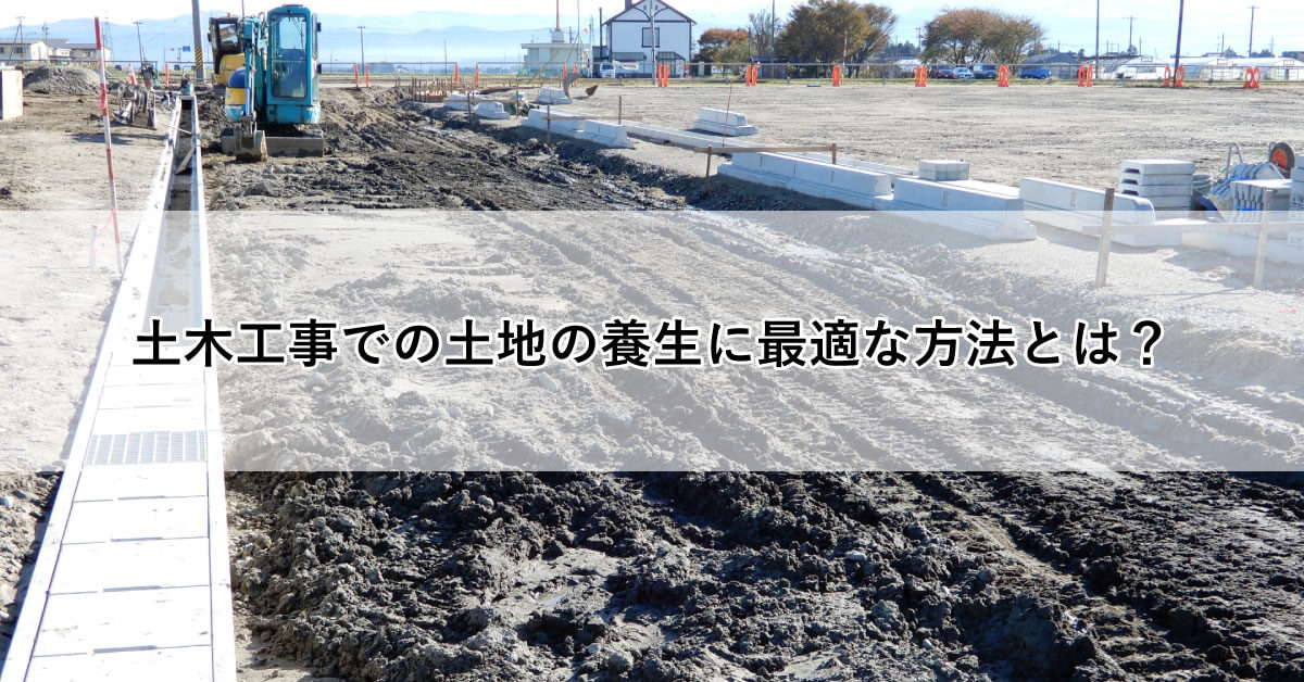 土木工事での土地の養生に最適な方法は？