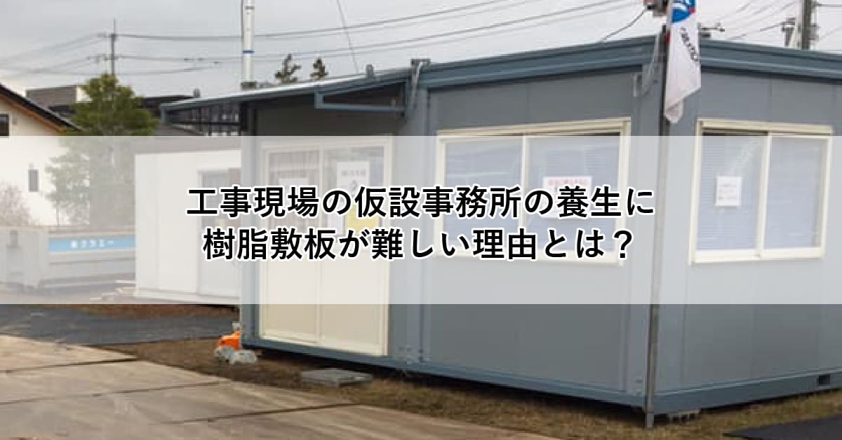 工事現場の仮設事務所の養生に樹脂敷板が難しい理由とは？