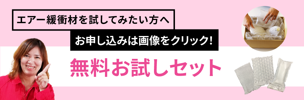 エアー緩衝材を試してみたい方へお申し込みは画像をクリック!無料お試しセット